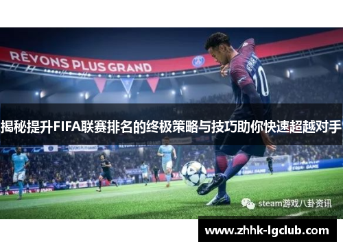 揭秘提升FIFA联赛排名的终极策略与技巧助你快速超越对手