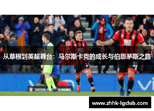 从草根到英超舞台：马尔斯卡克的成长与伯恩茅斯之路