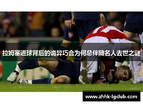 拉姆塞进球背后的诡异巧合为何总伴随名人去世之谜
