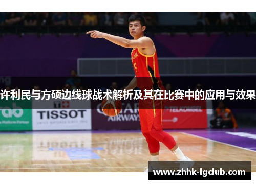 许利民与方硕边线球战术解析及其在比赛中的应用与效果