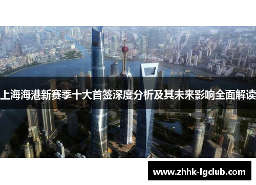 上海海港新赛季十大首签深度分析及其未来影响全面解读