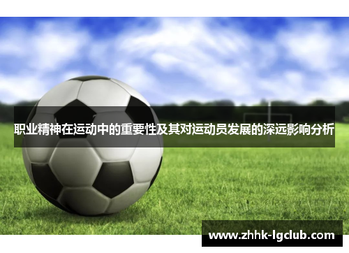 职业精神在运动中的重要性及其对运动员发展的深远影响分析