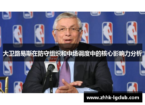 大卫路易斯在防守组织和中场调度中的核心影响力分析