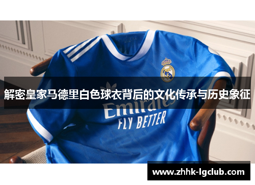 解密皇家马德里白色球衣背后的文化传承与历史象征