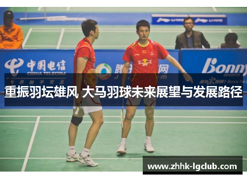 重振羽坛雄风 大马羽球未来展望与发展路径