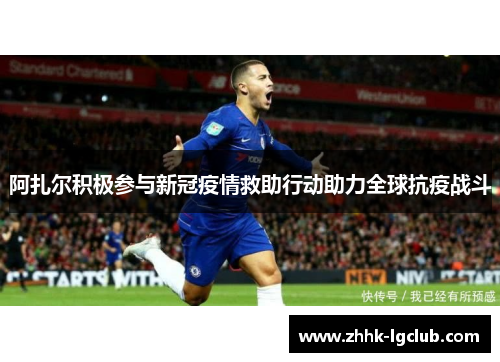 阿扎尔积极参与新冠疫情救助行动助力全球抗疫战斗 阿扎尔积极参与新冠疫情救助行动助力全球抗疫战斗
