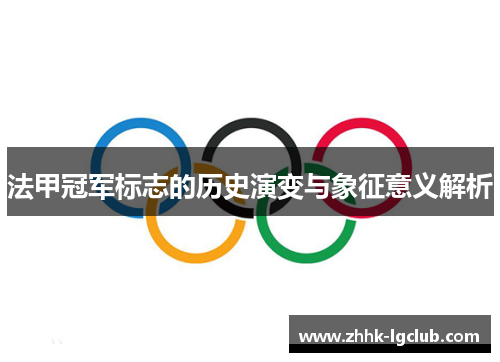 法甲冠军标志的历史演变与象征意义解析 法甲冠军标志的历史演变与象征意义解析