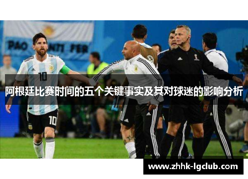 阿根廷比赛时间的五个关键事实及其对球迷的影响分析 阿根廷比赛时间的五个关键事实及其对球迷的影响分析