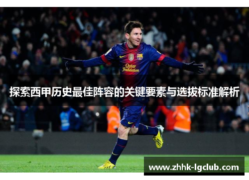 探索西甲历史最佳阵容的关键要素与选拔标准解析