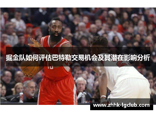 掘金队如何评估巴特勒交易机会及其潜在影响分析