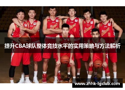 提升CBA球队整体竞技水平的实用策略与方法解析