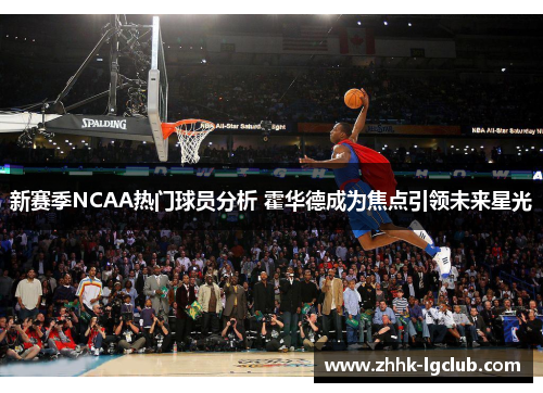 新赛季NCAA热门球员分析 霍华德成为焦点引领未来星光