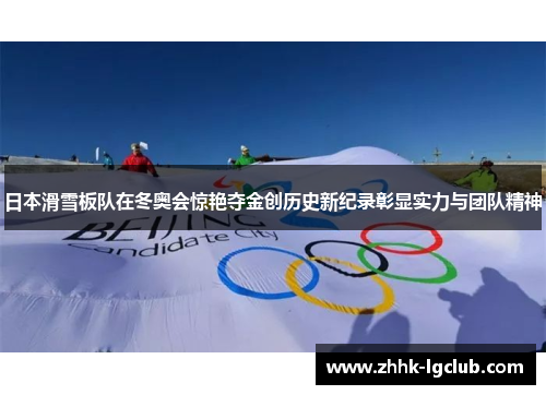 日本滑雪板队在冬奥会惊艳夺金创历史新纪录彰显实力与团队精神