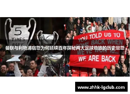 曼联与利物浦宿怨为何延续百年探秘两大足球劲旅的历史恩怨