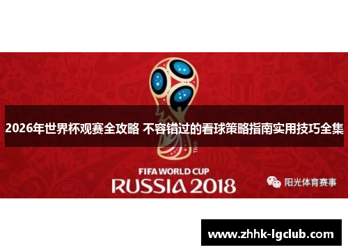 2026年世界杯观赛全攻略 不容错过的看球策略指南实用技巧全集