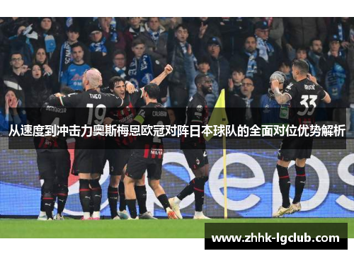 从速度到冲击力奥斯梅恩欧冠对阵日本球队的全面对位优势解析