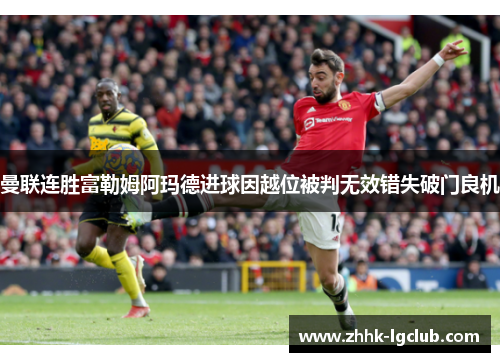曼联连胜富勒姆阿玛德进球因越位被判无效错失破门良机