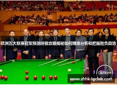 欧洲五大联赛冠军预测终极攻略揭秘如何精准分析和把握胜负趋势