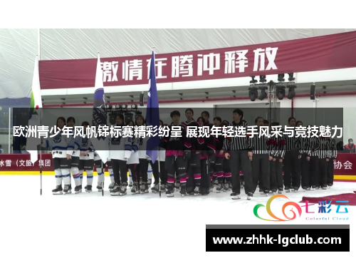 欧洲青少年风帆锦标赛精彩纷呈 展现年轻选手风采与竞技魅力